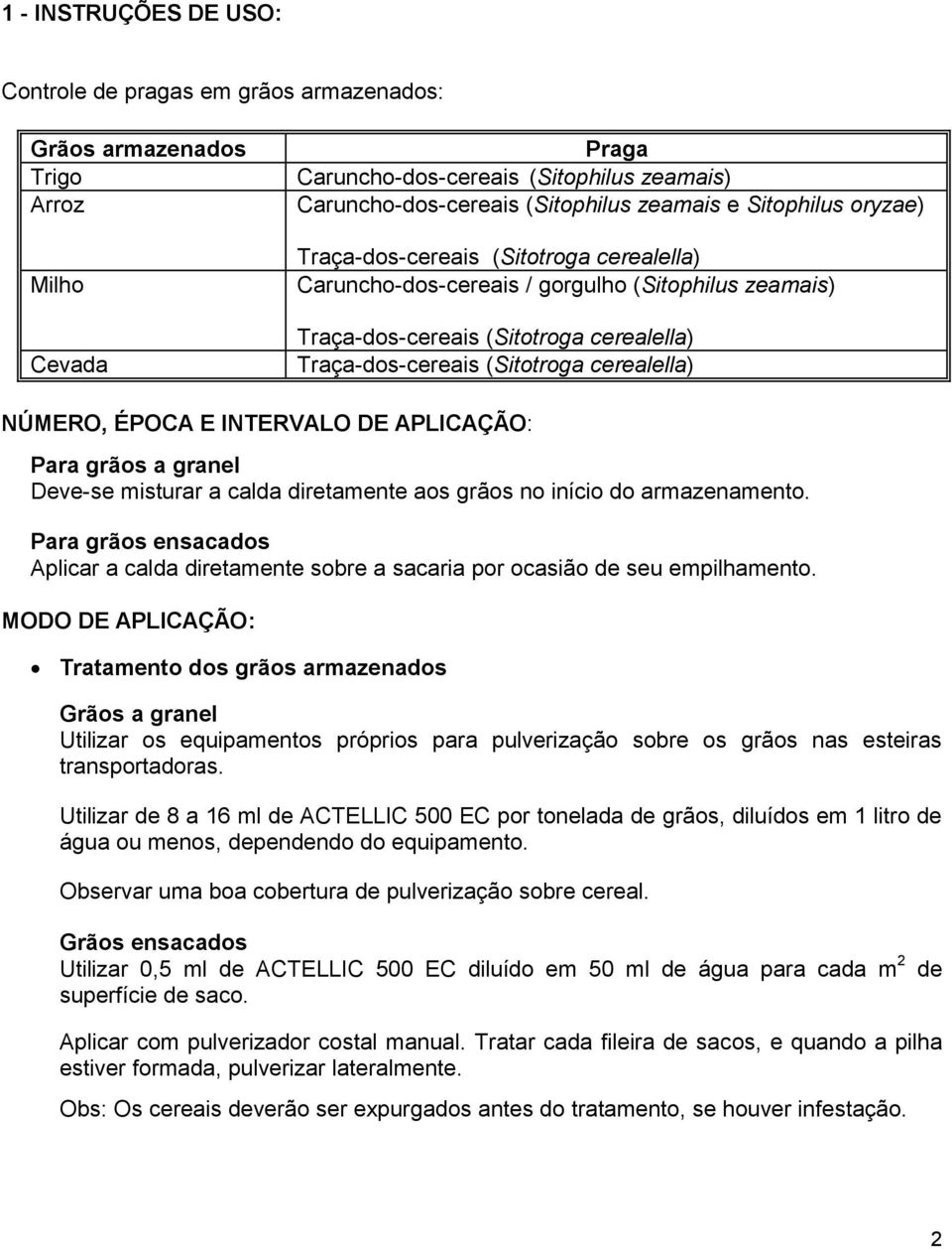 NÚMERO, ÉPOCA E INTERVALO DE APLICAÇÃO: Para grãos a granel Deve-se misturar a calda diretamente aos grãos no início do armazenamento.