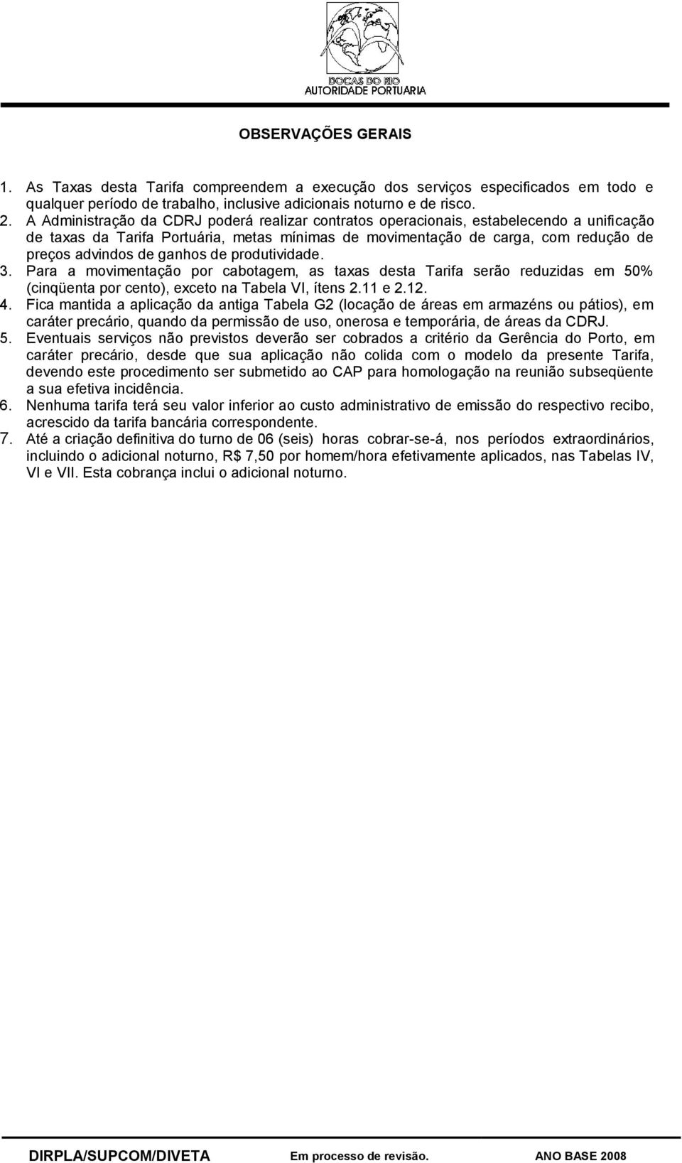 ganhos de produtividade. 3. Para a movimentação por cabotagem, as taxas desta Tarifa serão reduzidas em 50% (cinqüenta por cento), exceto na Tabela VI, ítens 2.11 e 2.12. 4.