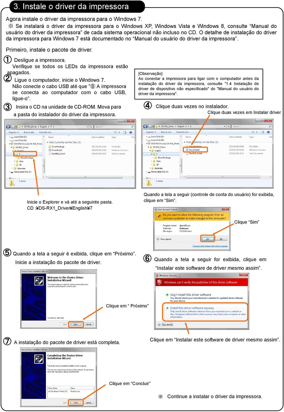 O detalhe de instalação do driver da impressora para Windows 7 está documentado no Manual do usuário do driver da impressora. Primeiro, instale o pacote de driver. 1 Desligue a impressora.