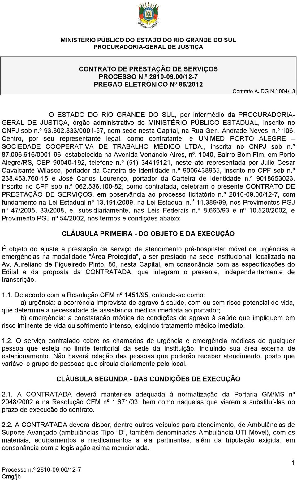 833/0001-57, com sede nesta Capital, na Rua Gen. Andrade Neves, n.º 106, Centro, por seu representante legal, como contratante, e UNIMED PORTO ALEGRE SOCIEDADE COOPERATIVA DE TRABALHO MÉDICO LTDA.