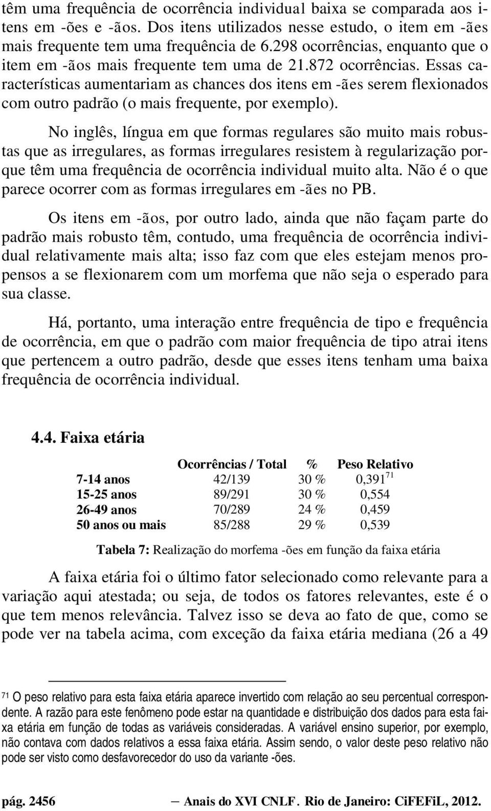 Essas características aumentariam as chances dos itens em -ães serem flexionados com outro padrão (o mais frequente, por exemplo).