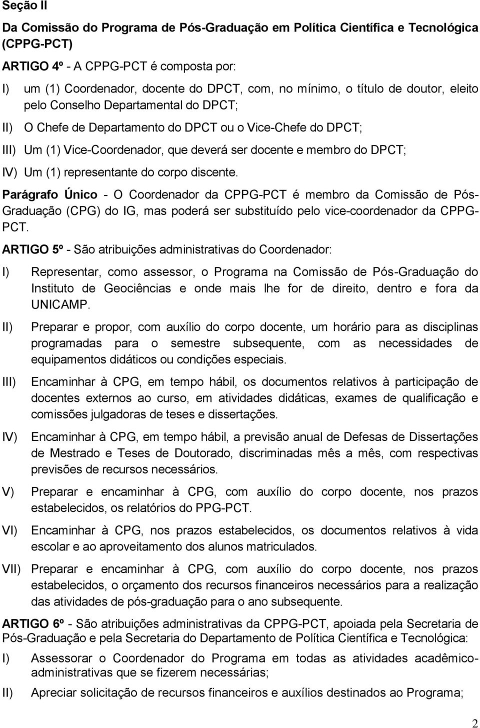 representante do corpo discente. Parágrafo Único - O Coordenador da CPPG-PCT é membro da Comissão de Pós- Graduação (CPG) do IG, mas poderá ser substituído pelo vice-coordenador da CPPG- PCT.