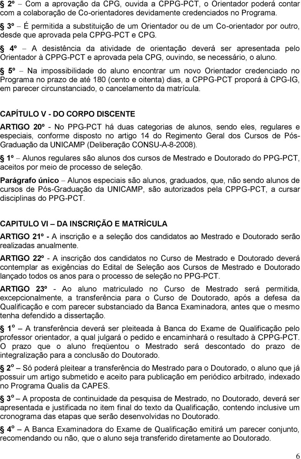 4º A desistência da atividade de orientação deverá ser apresentada pelo Orientador à CPPG-PCT e aprovada pela CPG, ouvindo, se necessário, o aluno.