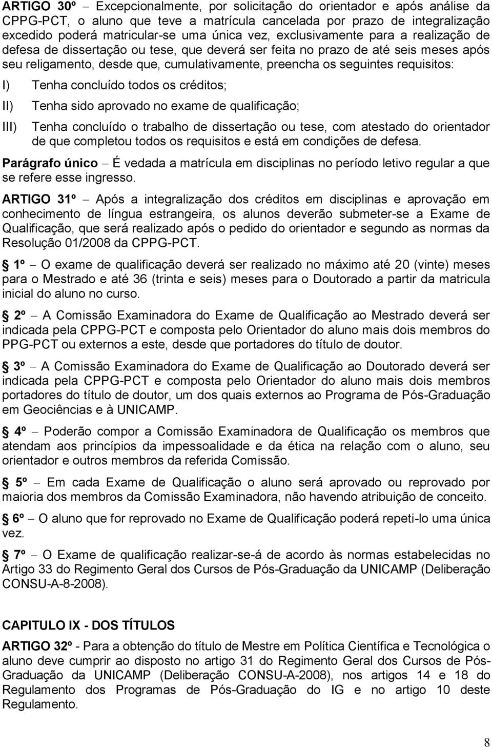 I) Tenha concluído todos os créditos; I Tenha sido aprovado no exame de qualificação; Tenha concluído o trabalho de dissertação ou tese, com atestado do orientador de que completou todos os