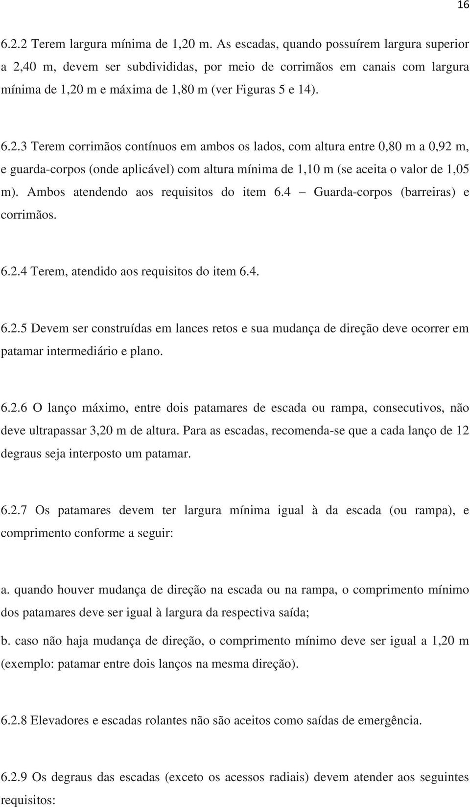 40 m, devem ser subdivididas, por meio de corrimãos em canais com largura mínima de 1,20