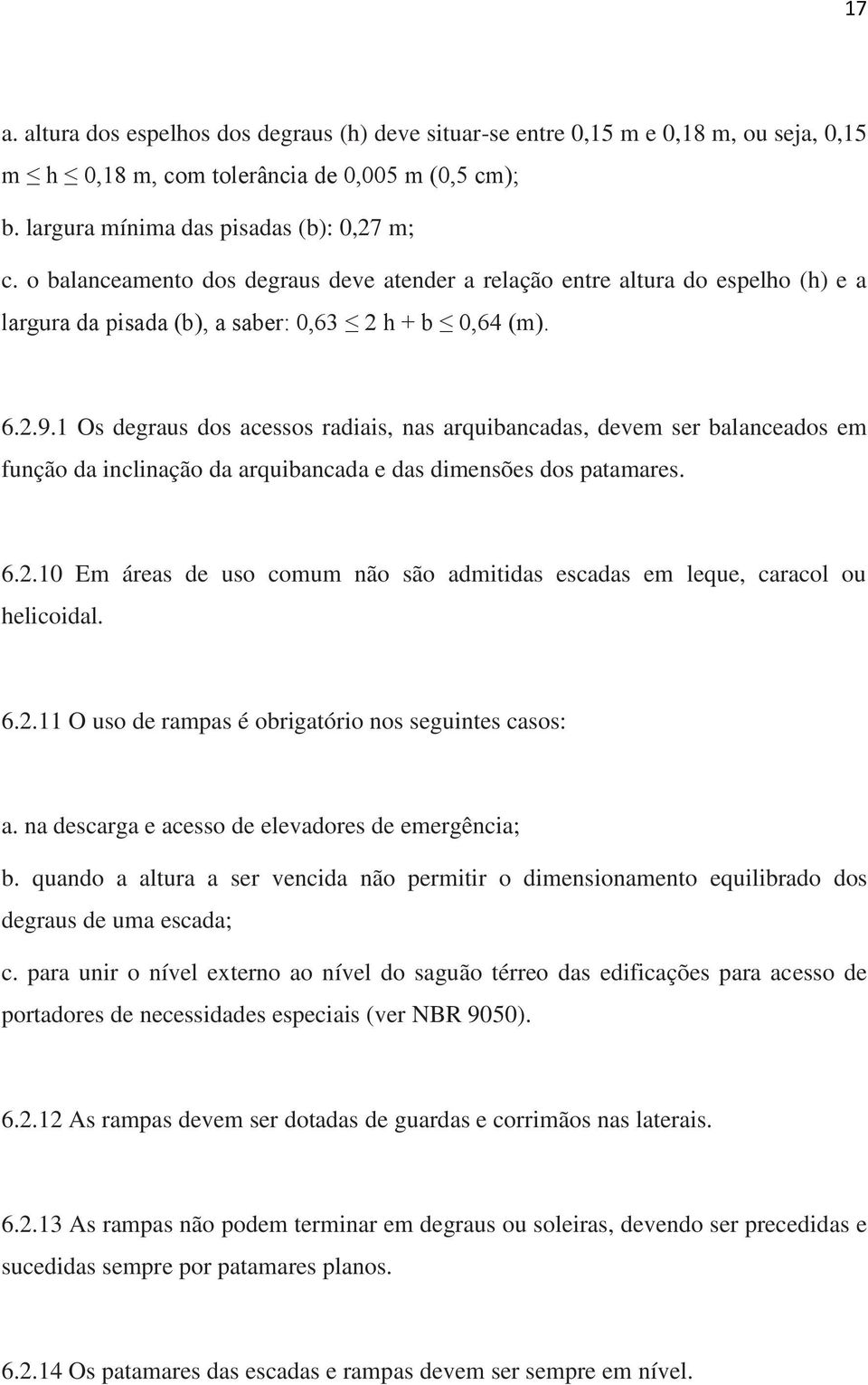 1 Os degraus dos acessos radiais, nas arquibancadas, devem ser balanceados em função da inclinação da arquibancada e das dimensões dos patamares. 6.2.