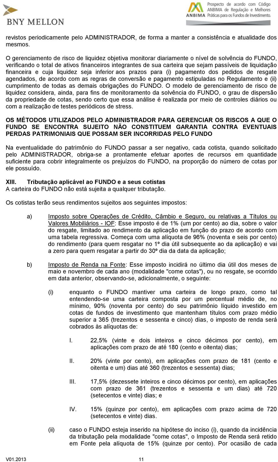 liquidação financeira e cuja liquidez seja inferior aos prazos para (i) pagamento dos pedidos de resgate agendados, de acordo com as regras de conversão e pagamento estipuladas no Regulamento e (ii)