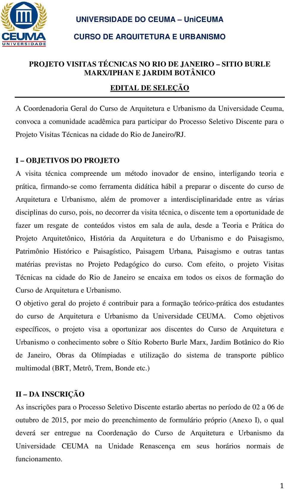 I OBJETIVOS DO PROJETO A visita técnica compreende um método inovador de ensino, interligando teoria e prática, firmando-se como ferramenta didática hábil a preparar o discente do curso de