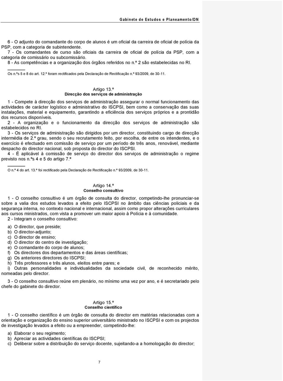 º 2 são estabelecidas no RI. Os n.ºs 5 e 8 do art. 12.º foram rectificados pela Declaração de Rectificação n.º 93/2009, de 30-11. Artigo 13.