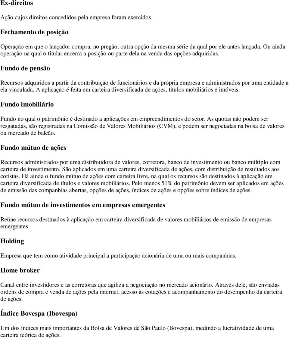 Fundo de pensão Recursos adquiridos a partir da contribuição de funcionários e da própria empresa e administrados por uma entidade a ela vinculada.