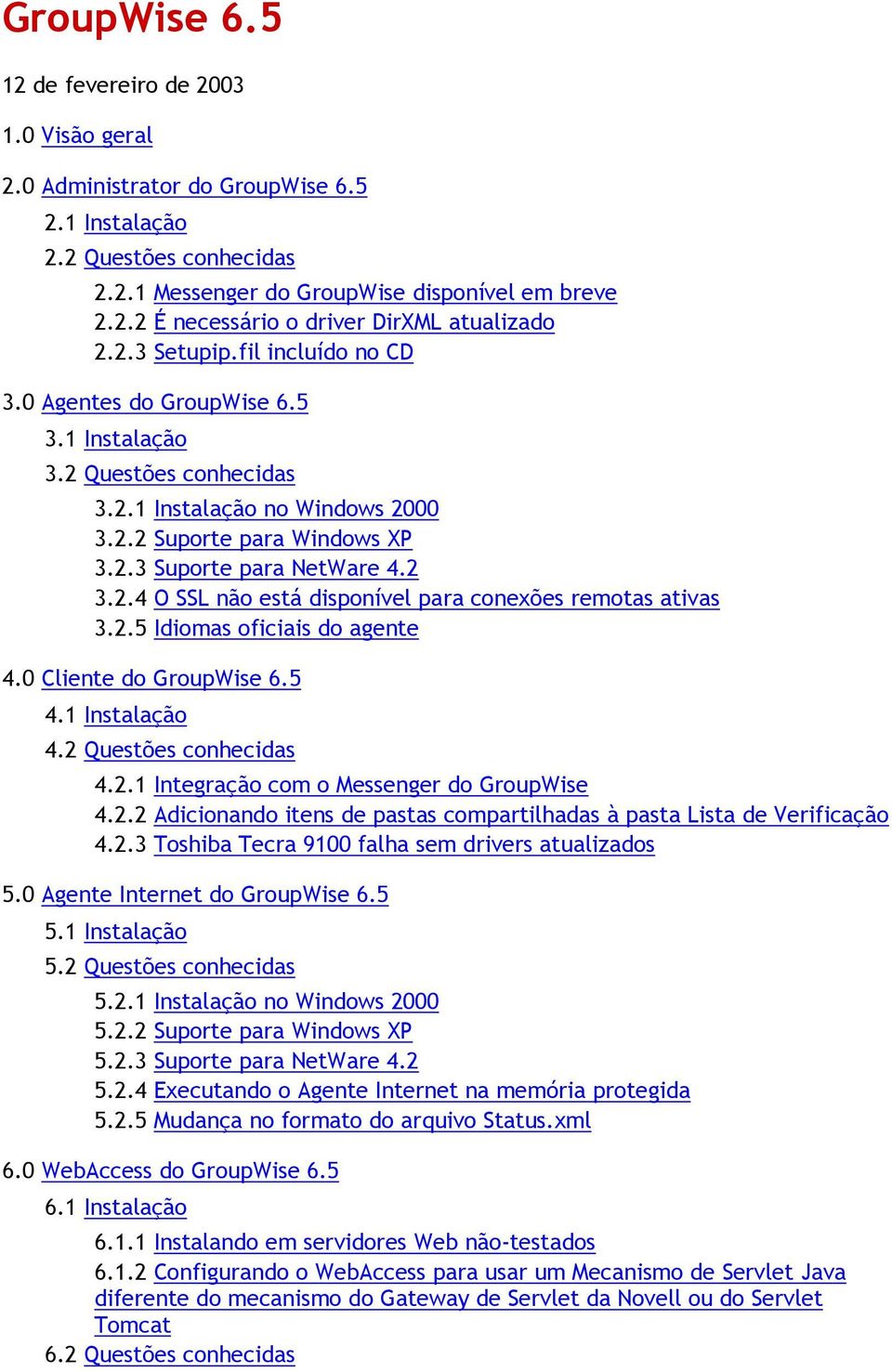 2.5 Idiomas oficiais do agente 4.0 Cliente do GroupWise 6.5 4.1 Instalação 4.2 Questões conhecidas 4.2.1 Integração com o Messenger do GroupWise 4.2.2 Adicionando itens de pastas compartilhadas à pasta Lista de Verificação 4.