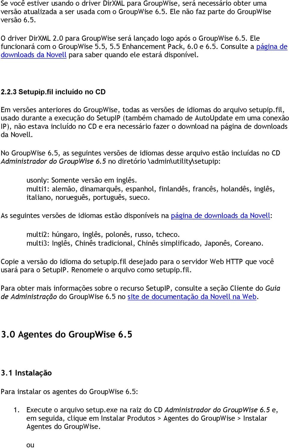 2.2.3 Setupip.fil incluído no CD Em versões anteriores do GroupWise, todas as versões de idiomas do arquivo setupip.