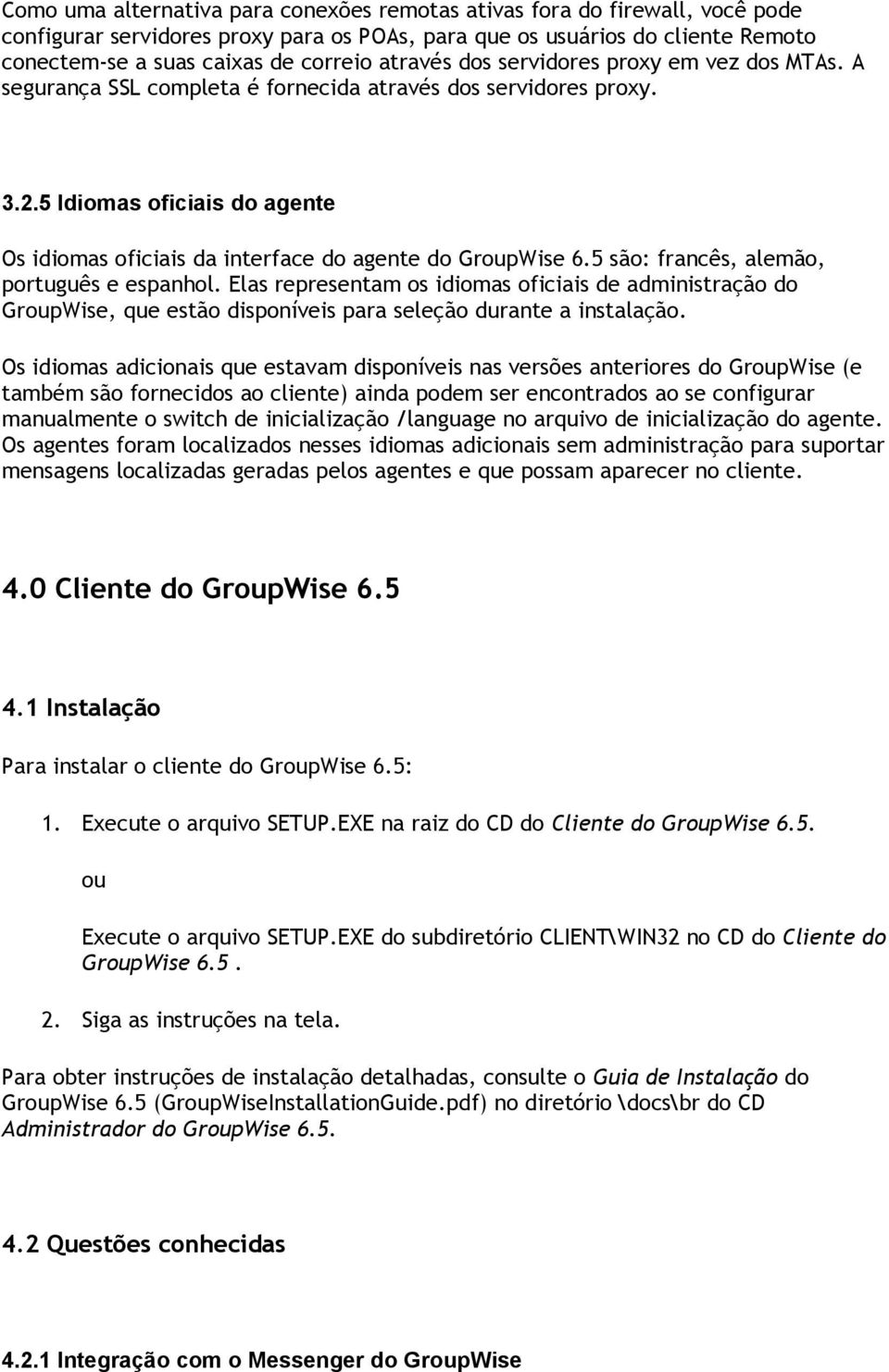 5 Idiomas oficiais do agente Os idiomas oficiais da interface do agente do GroupWise 6.5 são: francês, alemão, português e espanhol.