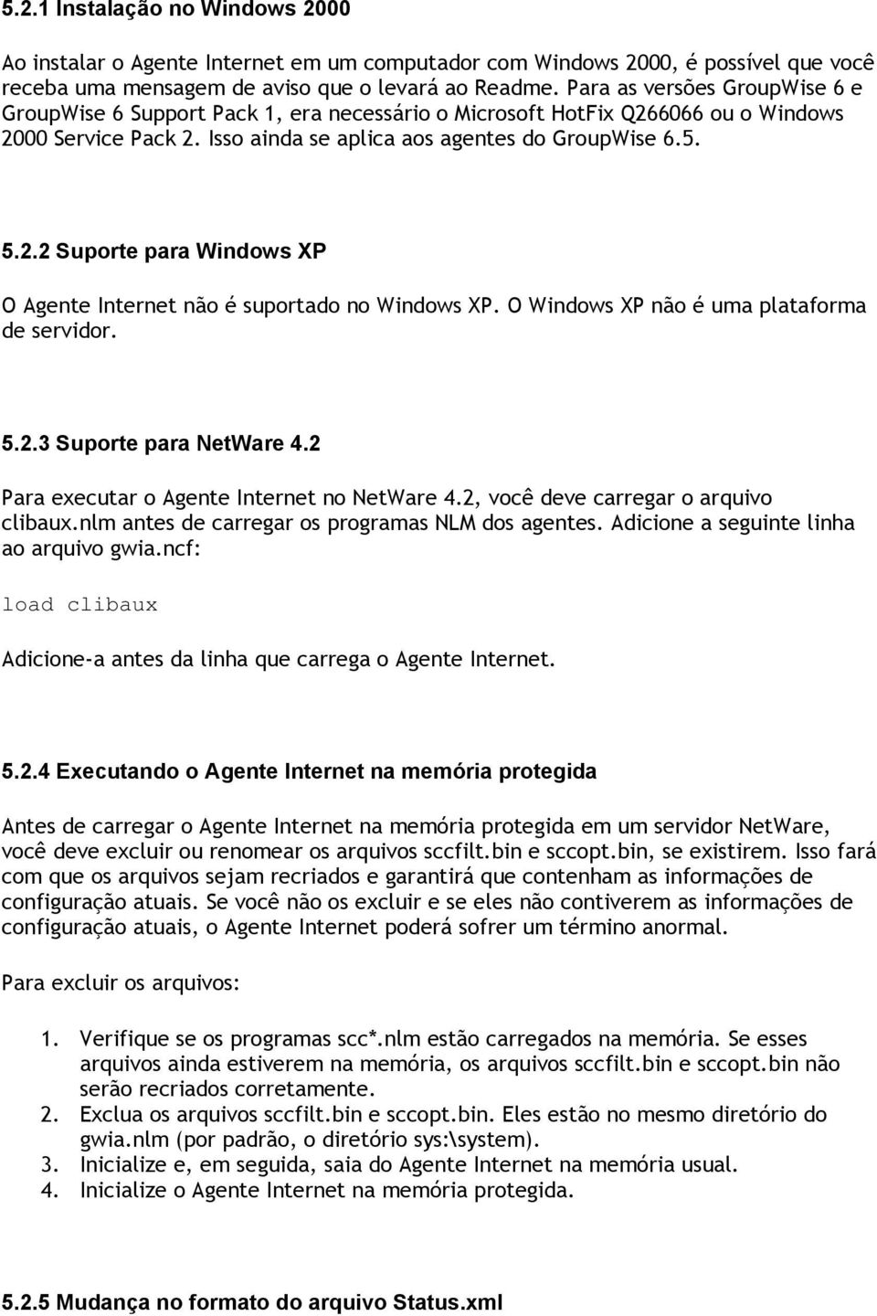 O Windows XP não é uma plataforma de servidor. 5.2.3 Suporte para NetWare 4.2 Para executar o Agente Internet no NetWare 4.2, você deve carregar o arquivo clibaux.