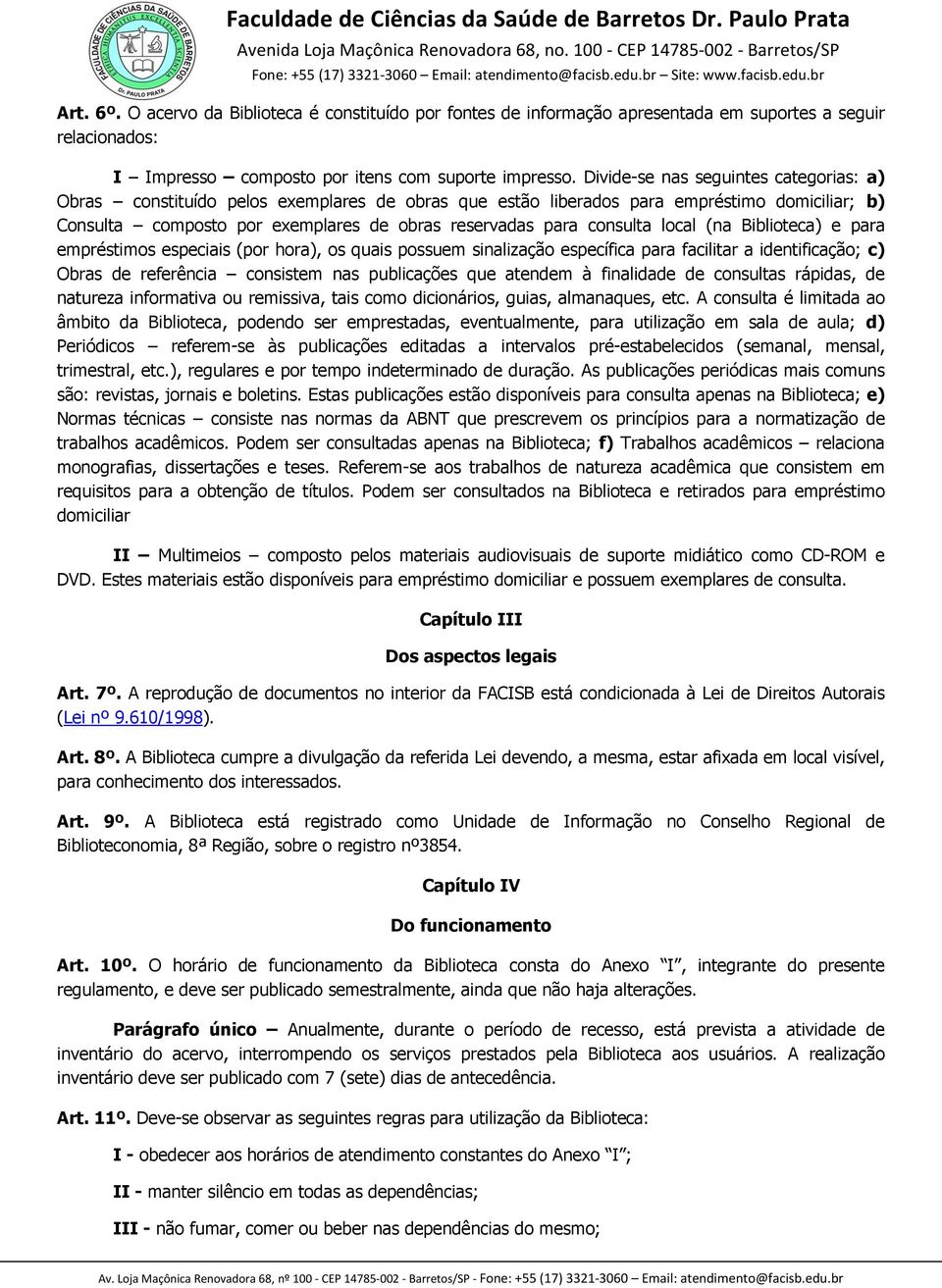 consulta local (na Biblioteca) e para empréstimos especiais (por hora), os quais possuem sinalização específica para facilitar a identificação; c) Obras de referência consistem nas publicações que