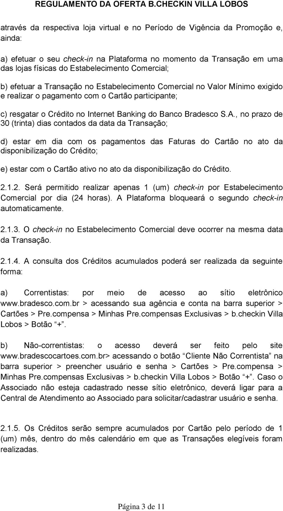 A., no prazo de 30 (trinta) dias contados da data da Transação; d) estar em dia com os pagamentos das Faturas do Cartão no ato da disponibilização do Crédito; e) estar com o Cartão ativo no ato da