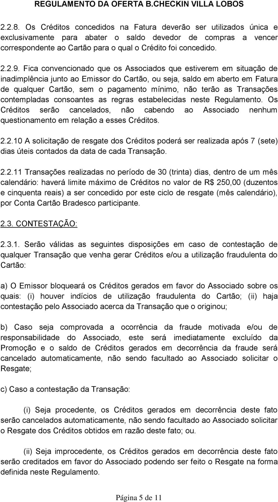 Transações contempladas consoantes as regras estabelecidas neste Regulamento. Os Créditos serão cancelados, não cabendo ao Associado nenhum questionamento em relação a esses Créditos. 2.