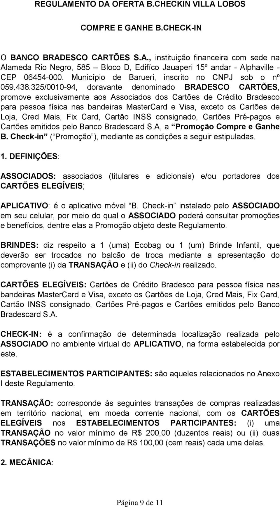 325/0010-94, doravante denominado BRADESCO CARTÕES, promove exclusivamente aos Associados dos Cartões de Crédito Bradesco para pessoa física nas bandeiras MasterCard e Visa, exceto os Cartões de