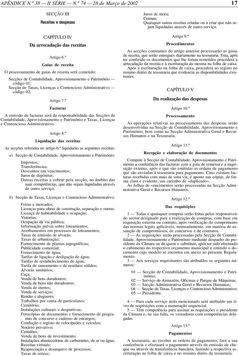 º Guias de receita O processamento de guias de receita será cometido: Secções de Contabilidade, Aprovisionamento e Património código 01; Secção de Taxas, Licenças e Contencioso Administrativo código