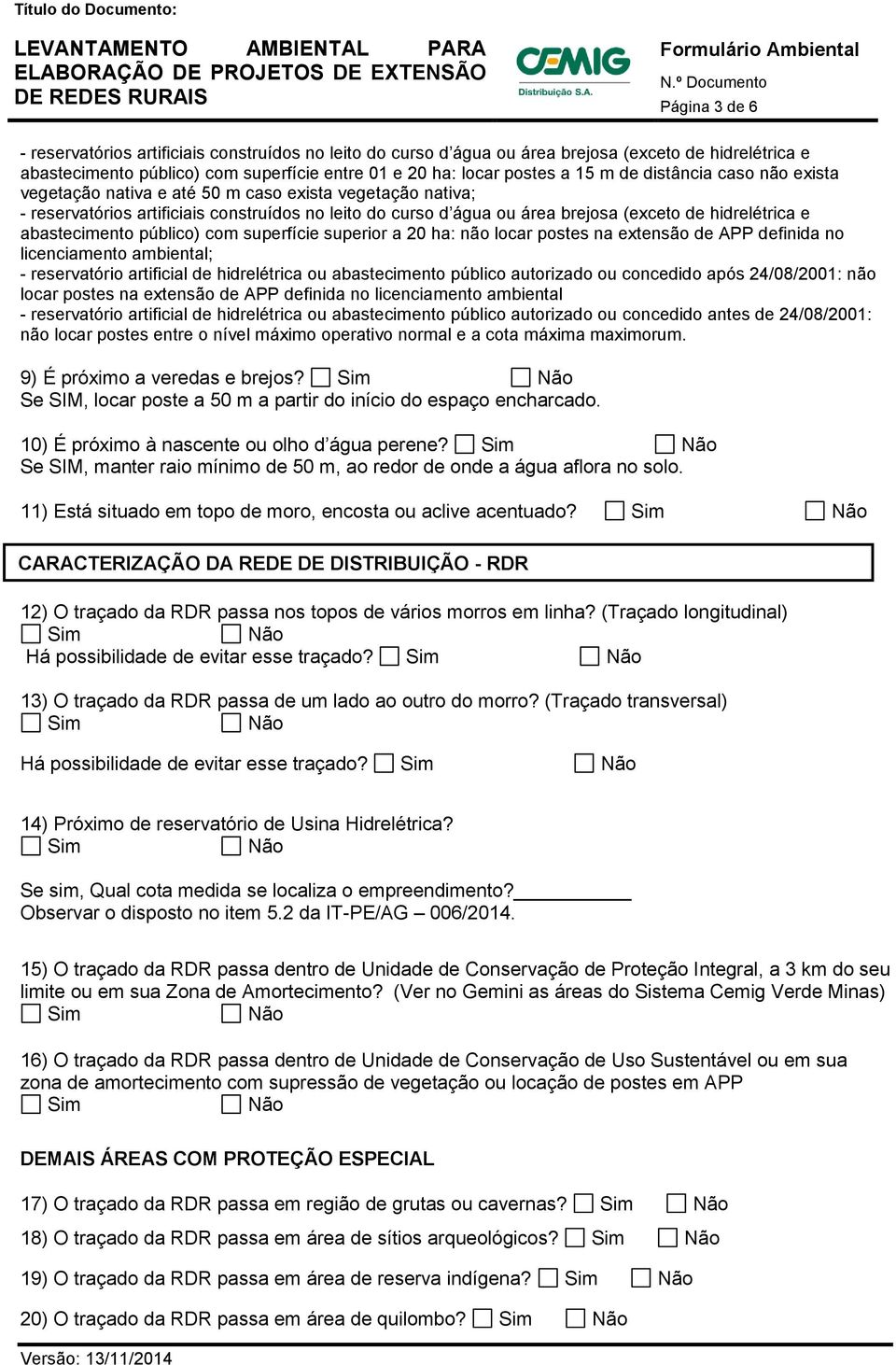 abastecimento público) com superfície superior a 20 ha: não locar postes na extensão de APP definida no licenciamento ambiental; - reservatório artificial de hidrelétrica ou abastecimento público