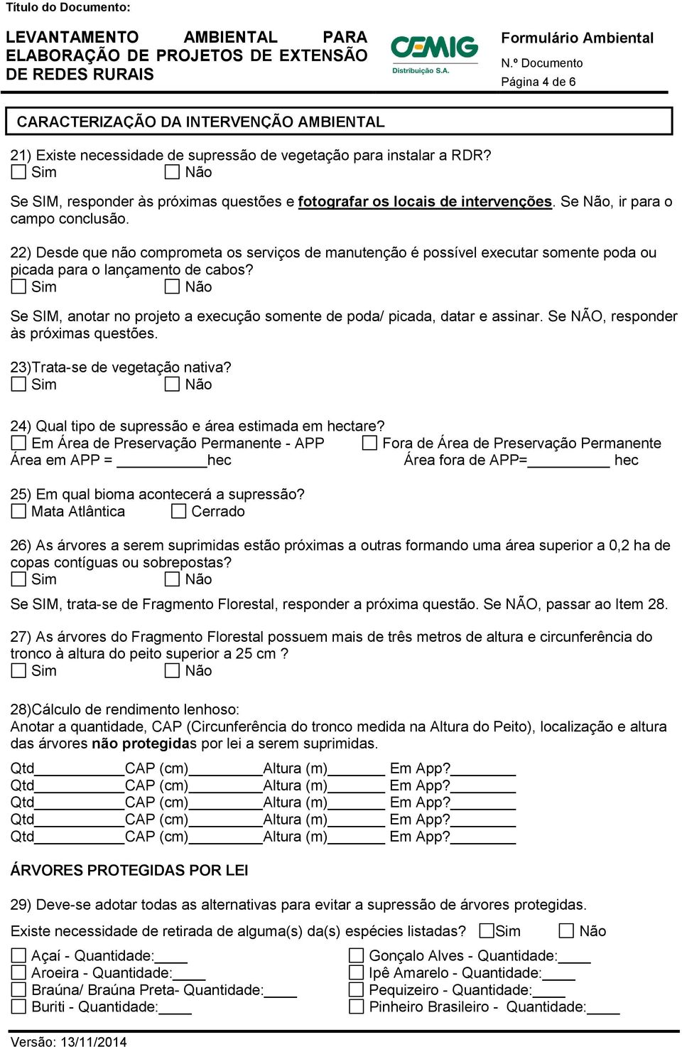 22) Desde que não comprometa os serviços de manutenção é possível executar somente poda ou picada para o lançamento de cabos?