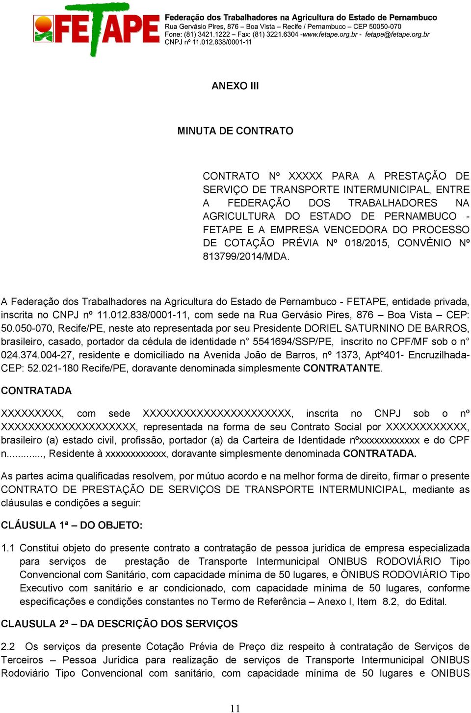 A Federação dos Trabalhadores na Agricultura do Estado de Pernambuco - FETAPE, entidade privada, inscrita no CNPJ nº 11.012.838/0001-11, com sede na Rua Gervásio Pires, 876 Boa Vista CEP: 50.