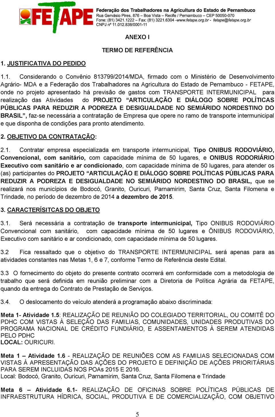 1. Considerando o Convênio 813799/2014/MDA, firmado com o Ministério de Desenvolvimento Agrário- MDA e a Federação dos Trabalhadores na Agricultura do Estado de Pernambuco - FETAPE, onde no projeto