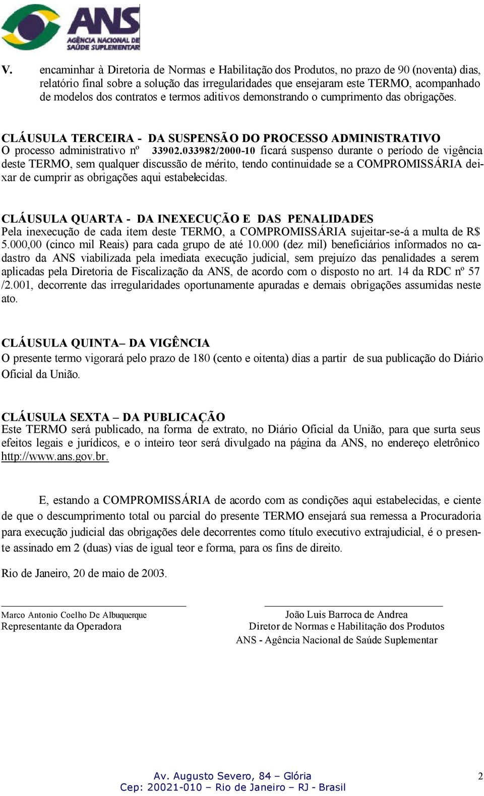 033982/2000-10 ficará suspenso durante o período de vigência deste TERMO, sem qualquer discussão de mérito, tendo continuidade se a COMPROMISSÁRIA deixar de cumprir as obrigações aqui estabelecidas.