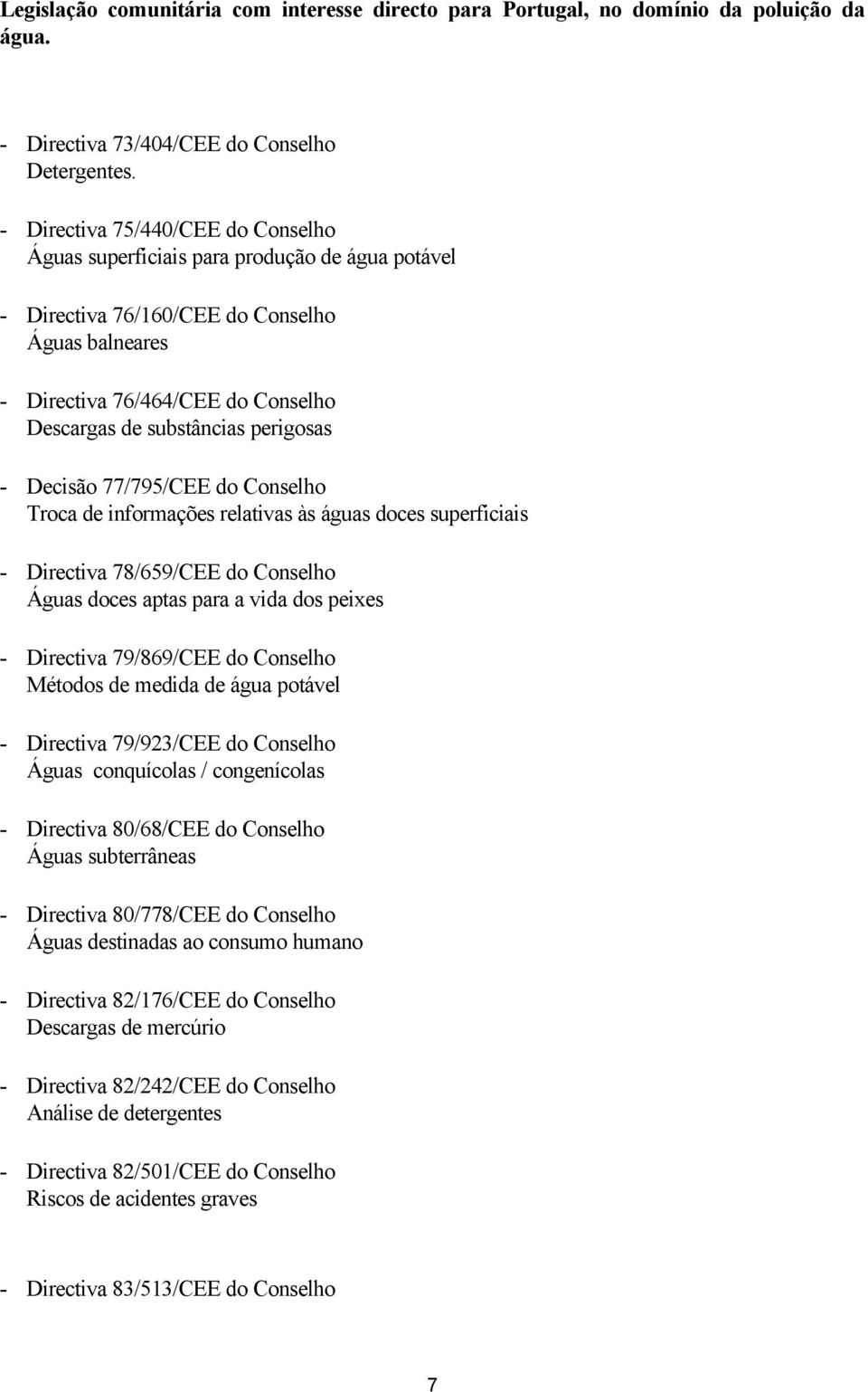 perigosas - Decisão 77/795/CEE do Conselho Troca de informações relativas às águas doces superficiais - Directiva 78/659/CEE do Conselho Águas doces aptas para a vida dos peixes - Directiva