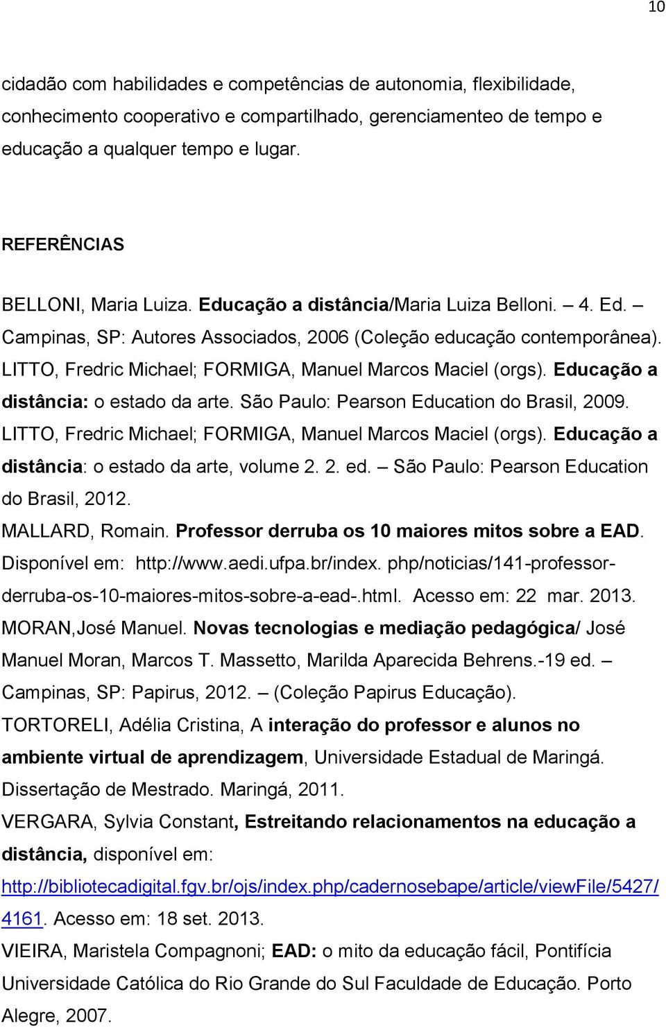 LITTO, Fredric Michael; FORMIGA, Manuel Marcos Maciel (orgs). Educação a distância: o estado da arte. São Paulo: Pearson Education do Brasil, 29.