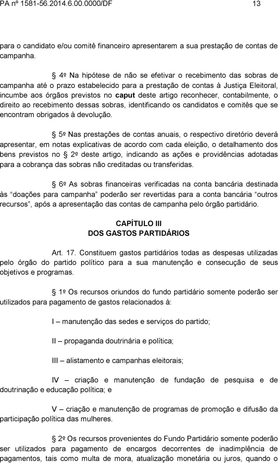 reconhecer, contabilmente, o direito ao recebimento dessas sobras, identificando os candidatos e comitês que se encontram obrigados à devolução.