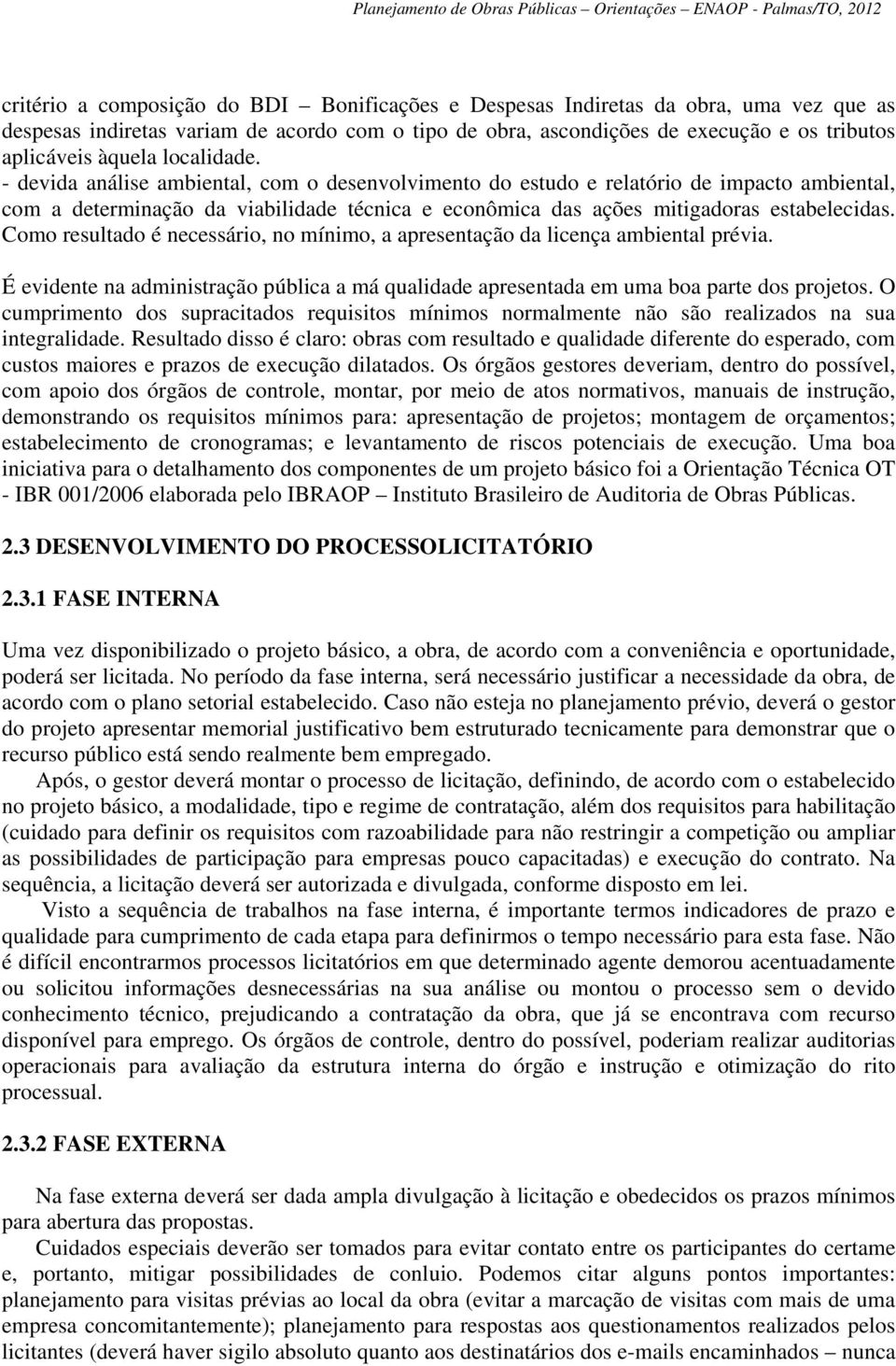 Como resultado é necessário, no mínimo, a apresentação da licença ambiental prévia. É evidente na administração pública a má qualidade apresentada em uma boa parte dos projetos.