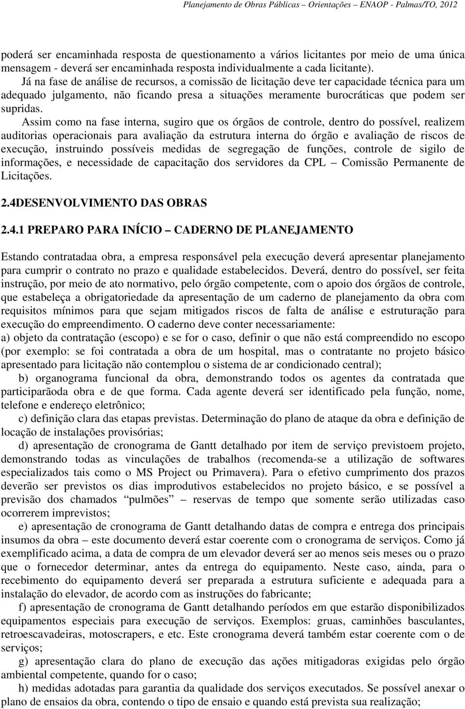 Assim como na fase interna, sugiro que os órgãos de controle, dentro do possível, realizem auditorias operacionais para avaliação da estrutura interna do órgão e avaliação de riscos de execução,