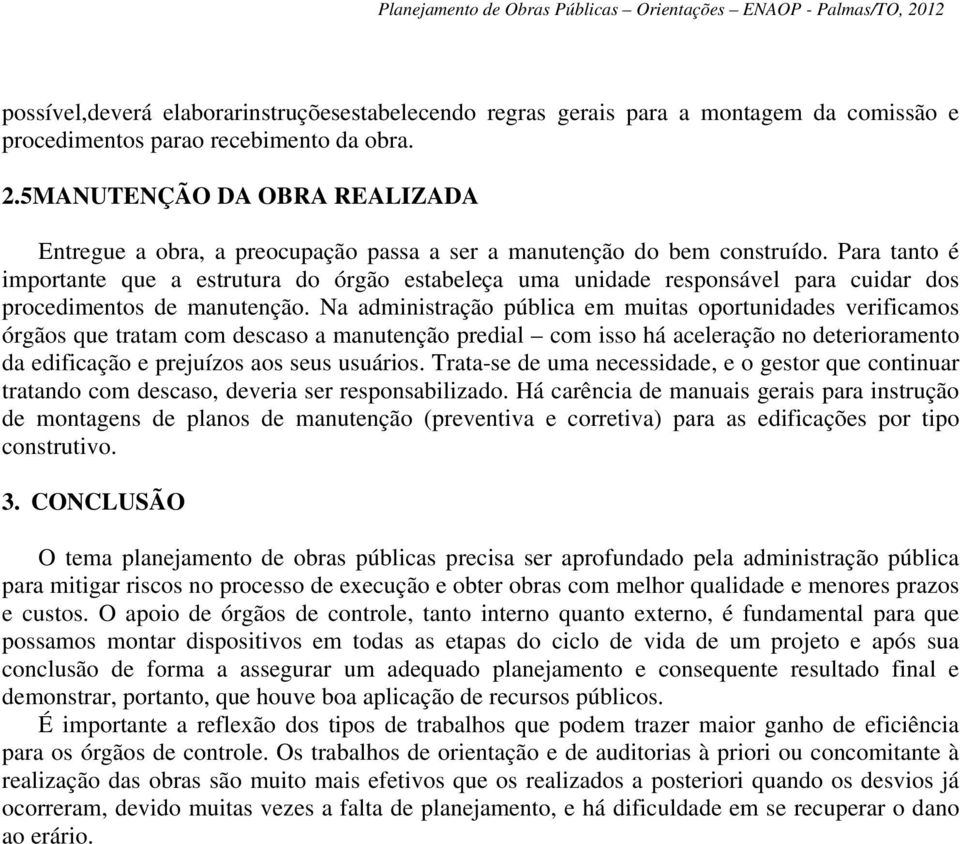 Para tanto é importante que a estrutura do órgão estabeleça uma unidade responsável para cuidar dos procedimentos de manutenção.