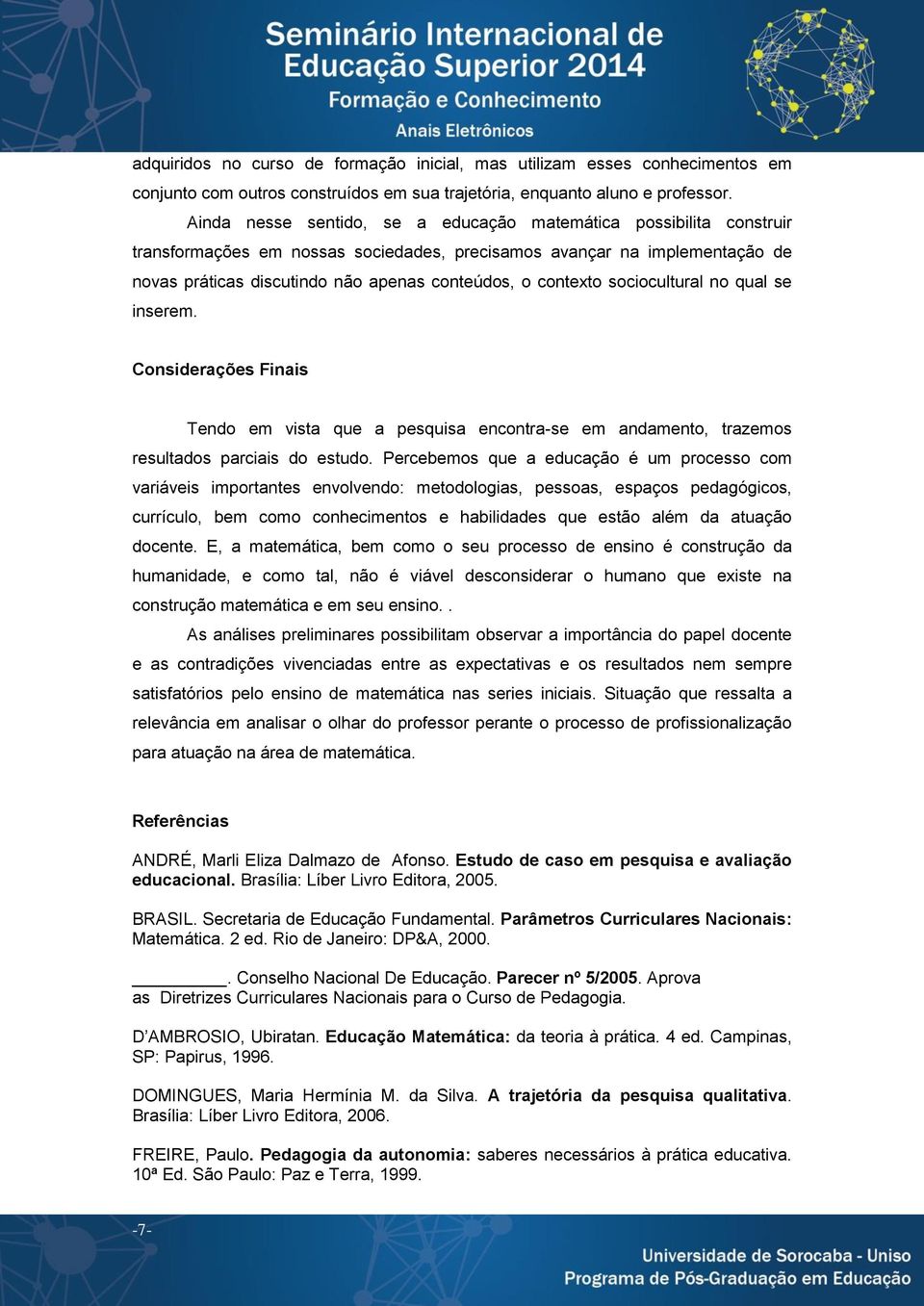 contexto sociocultural no qual se inserem. Considerações Finais Tendo em vista que a pesquisa encontra-se em andamento, trazemos resultados parciais do estudo.