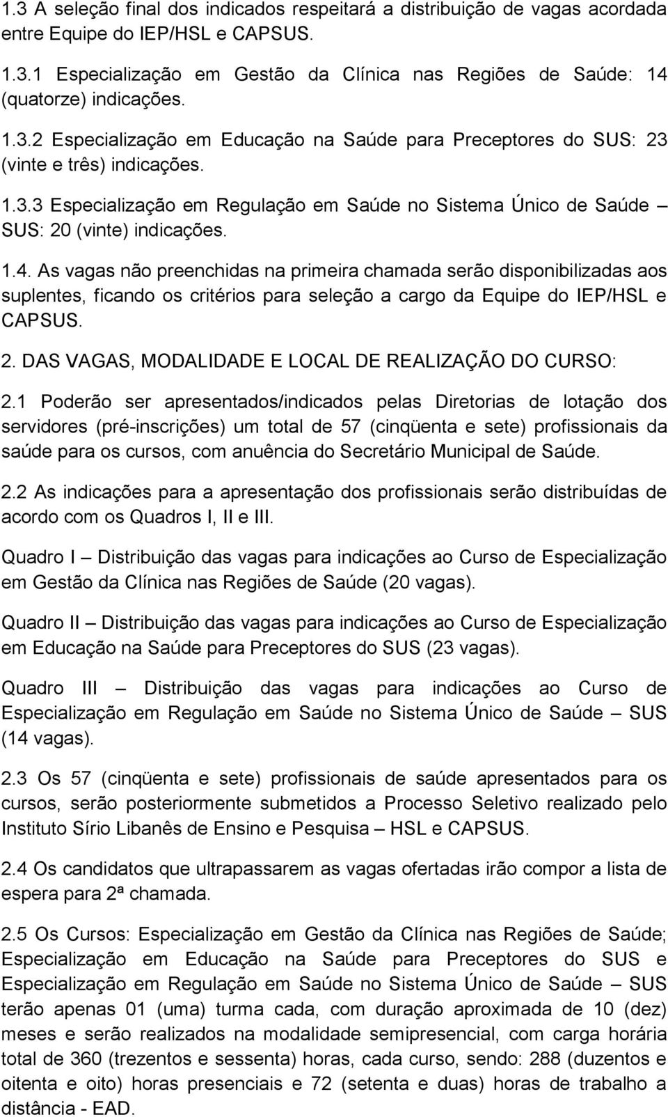 As vagas não preenchidas na primeira chamada serão disponibilizadas aos suplentes, ficando os critérios para seleção a cargo da Equipe do IEP/HSL e CAPSUS. 2.