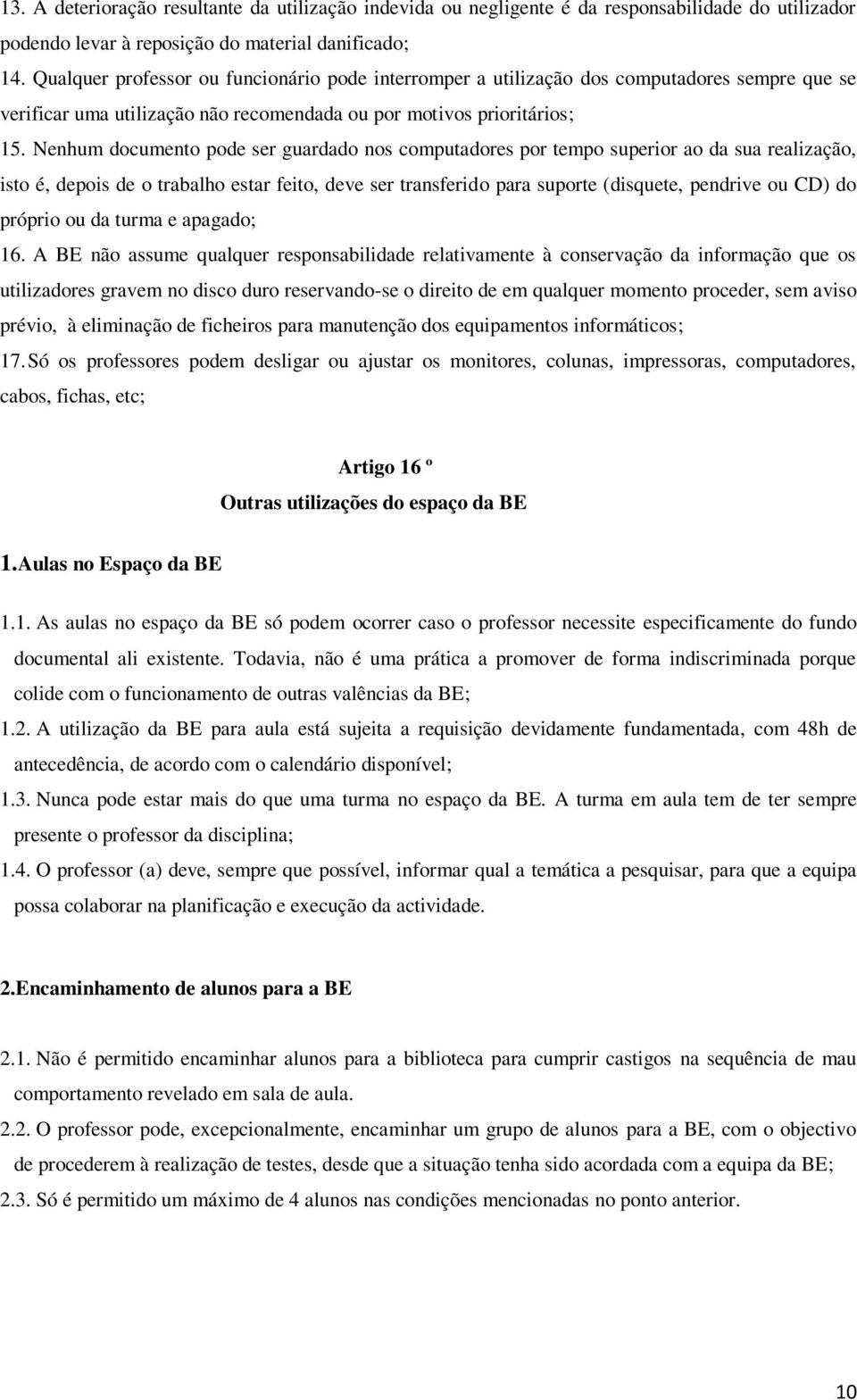 Nenhum documento pode ser guardado nos computadores por tempo superior ao da sua realização, isto é, depois de o trabalho estar feito, deve ser transferido para suporte (disquete, pendrive ou CD) do