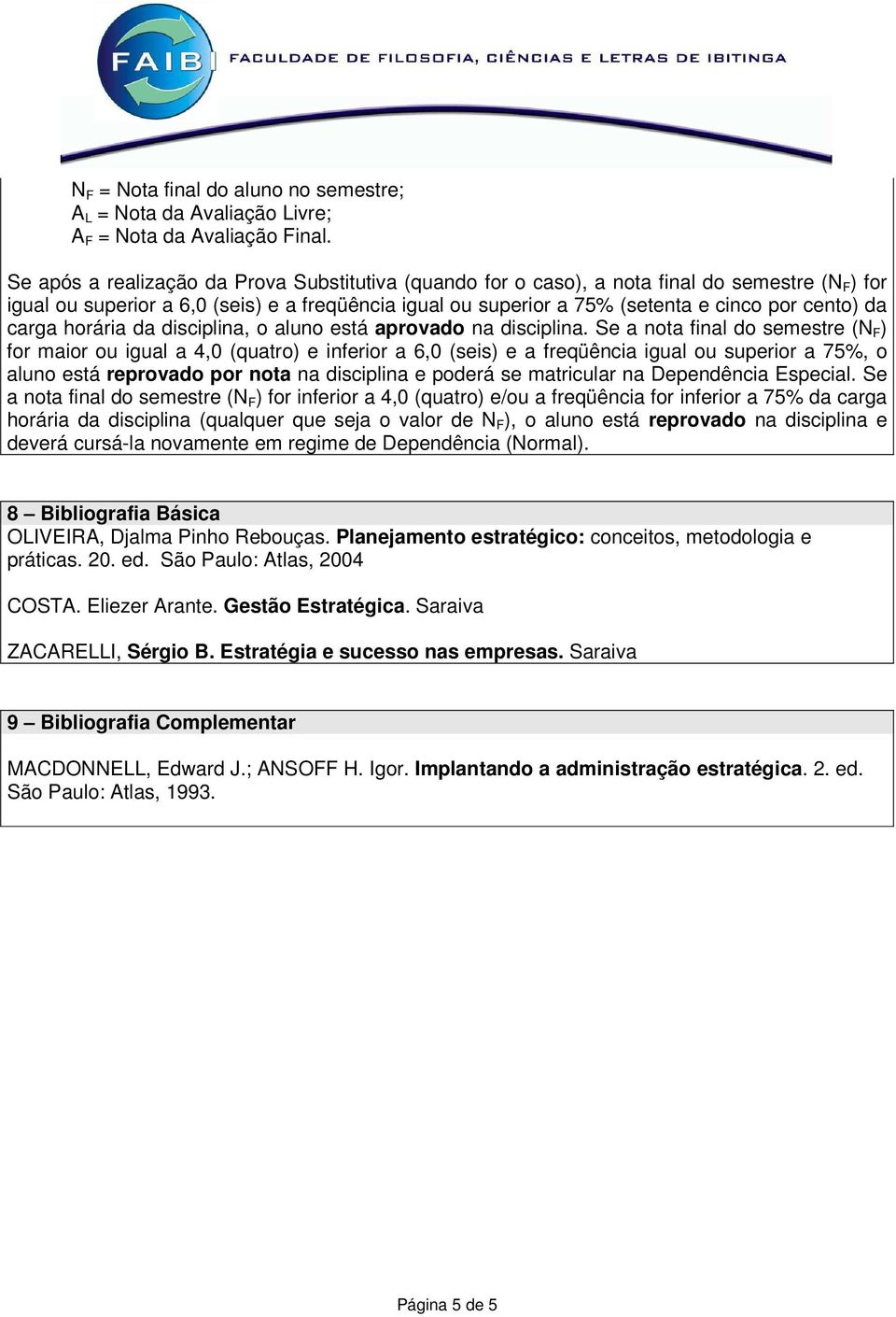 da carga horária da disciplina, o aluno está aprovado na disciplina.