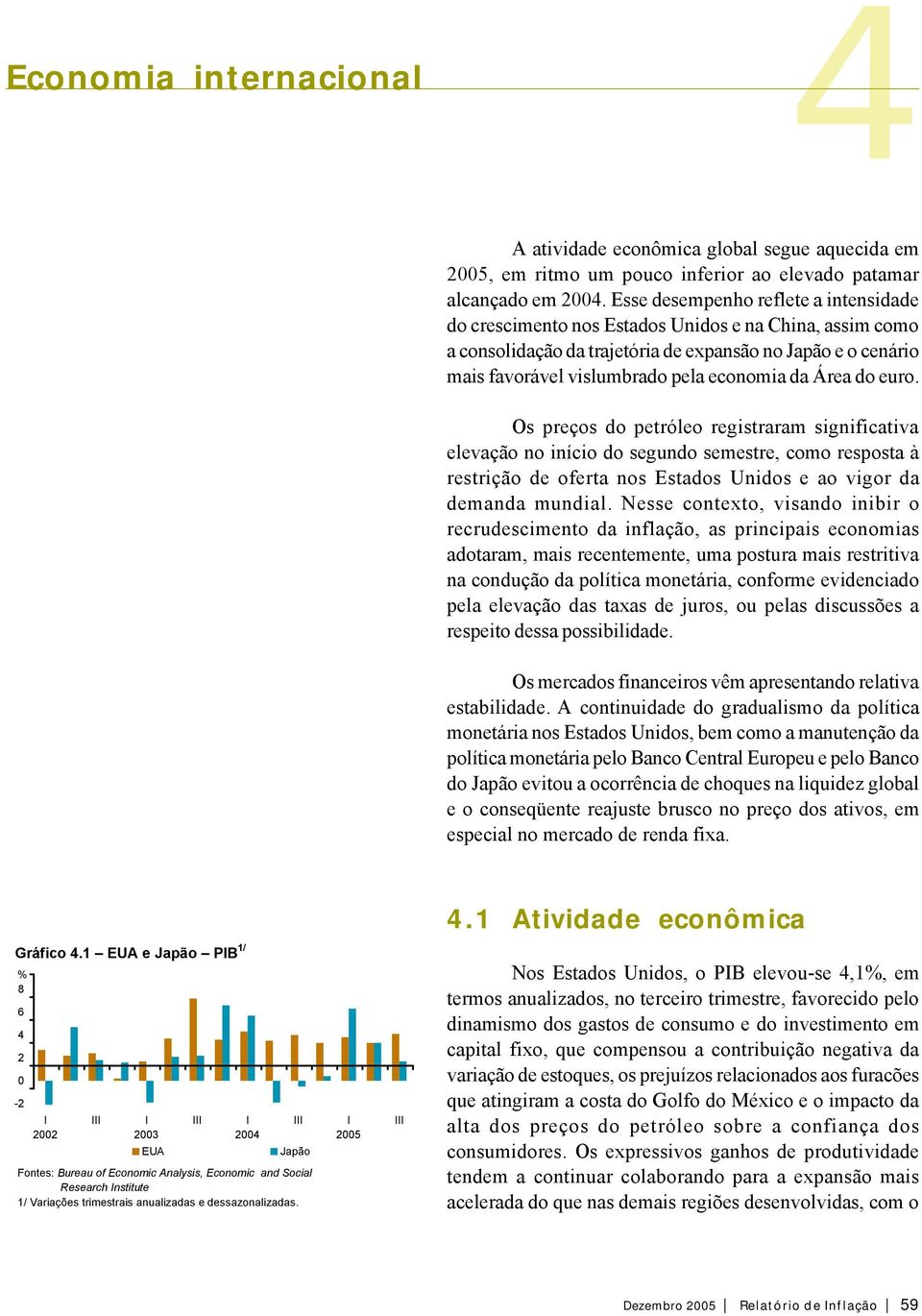 da Área do euro. Os preços do petróleo registraram significativa elevação no início do segundo semestre, como resposta à restrição de oferta nos Estados Unidos e ao vigor da demanda mundial.