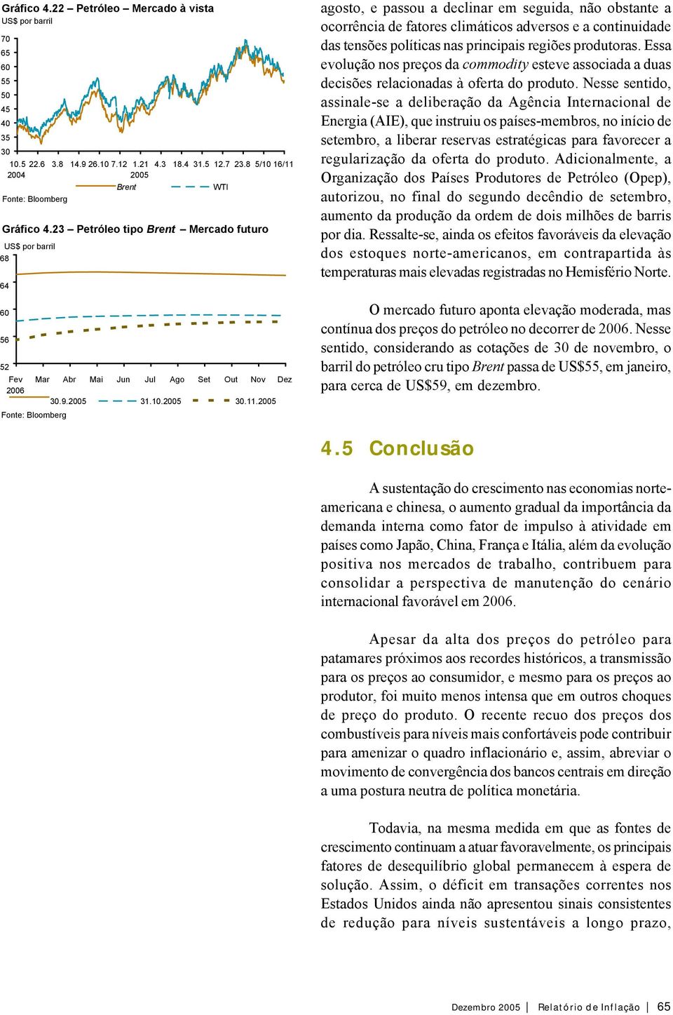 .... agosto, e passou a declinar em seguida, não obstante a ocorrência de fatores climáticos adversos e a continuidade das tensões políticas nas principais regiões produtoras.