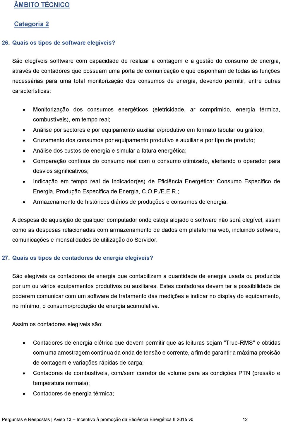 necessárias para uma total monitorização dos consumos de energia, devendo permitir, entre outras características: Monitorização dos consumos energéticos (eletricidade, ar comprimido, energia térmica,