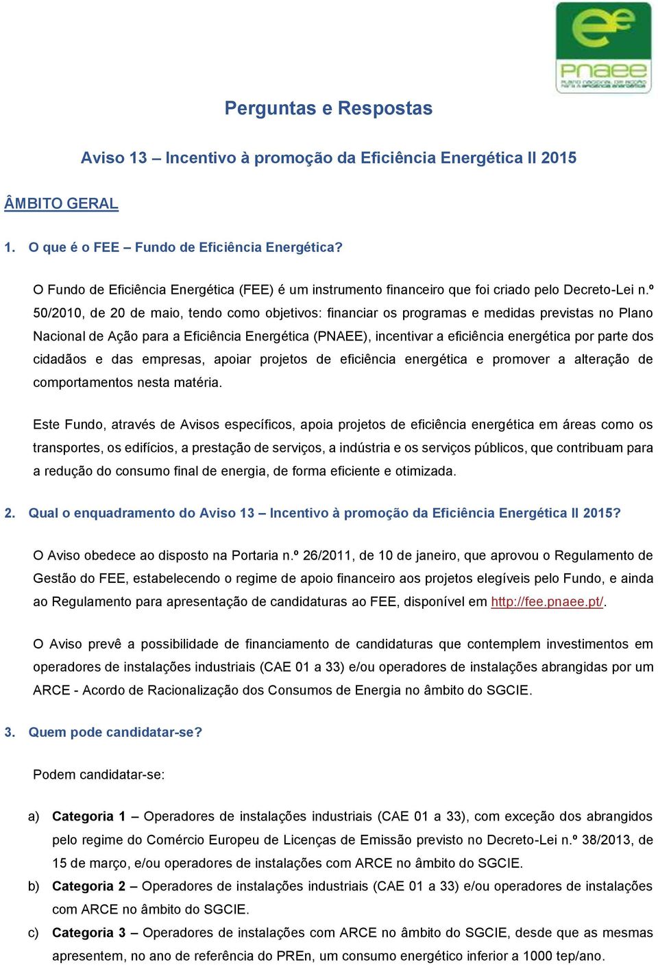 º 50/2010, de 20 de maio, tendo como objetivos: financiar os programas e medidas previstas no Plano Nacional de Ação para a Eficiência Energética (PNAEE), incentivar a eficiência energética por parte