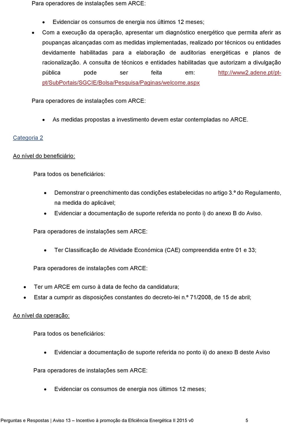 A consulta de técnicos e entidades habilitadas que autorizam a divulgação pública pode ser feita em: http://www2.adene.pt/ptpt/subportais/sgcie/bolsa/pesquisa/paginas/welcome.