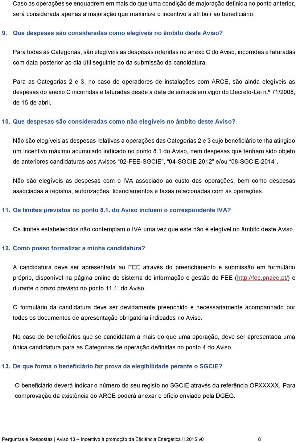 Para todas as Categorias, são elegíveis as despesas referidas no anexo C do Aviso, incorridas e faturadas com data posterior ao dia útil seguinte ao da submissão da candidatura.