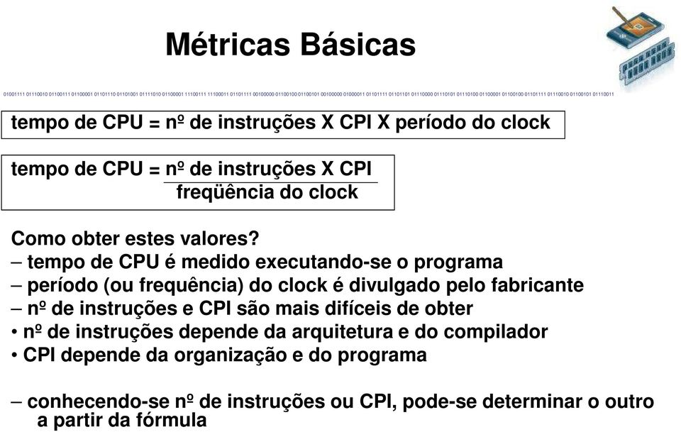 tempo de CPU é medido executando-se o programa período (ou frequência) do clock é divulgado pelo fabricante nº de instruções