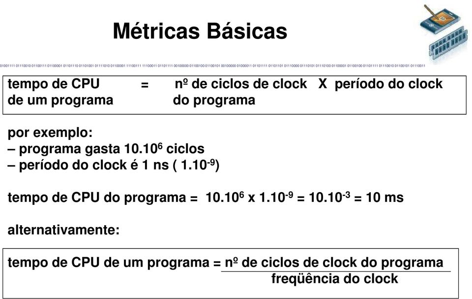 10 6 ciclos período do clock é 1 ns ( 1.10-9 ) tempo de CPU do programa = 10.10 6 x 1.