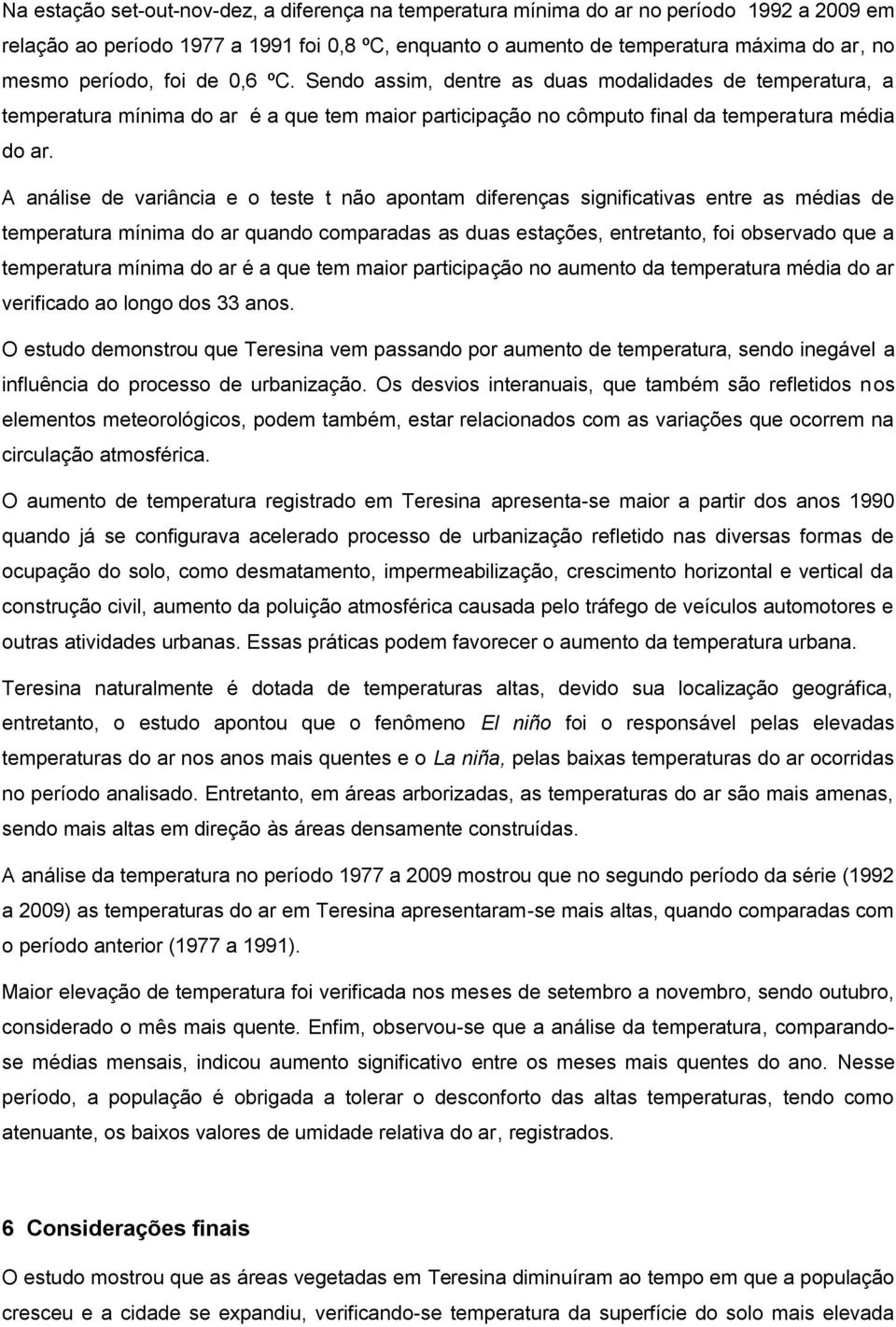 A análise de variância e o teste t não apontam diferenças significativas entre as médias de temperatura mínima do ar quando comparadas as duas estações, entretanto, foi observado que a temperatura