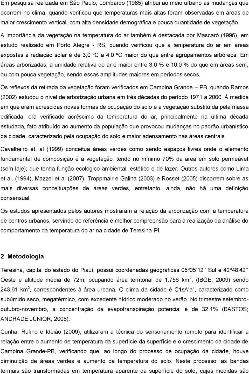 A importância da vegetação na temperatura do ar também é destacada por Mascaró (1996), em estudo realizado em Porto Alegre - RS, quando verificou que a temperatura do ar em áreas expostas à radiação