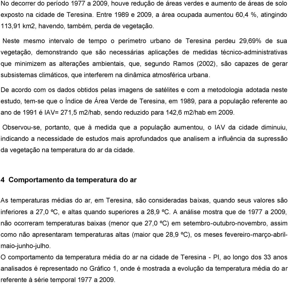 Neste mesmo intervalo de tempo o perímetro urbano de Teresina perdeu 29,69% de sua vegetação, demonstrando que são necessárias aplicações de medidas técnico-administrativas que minimizem as