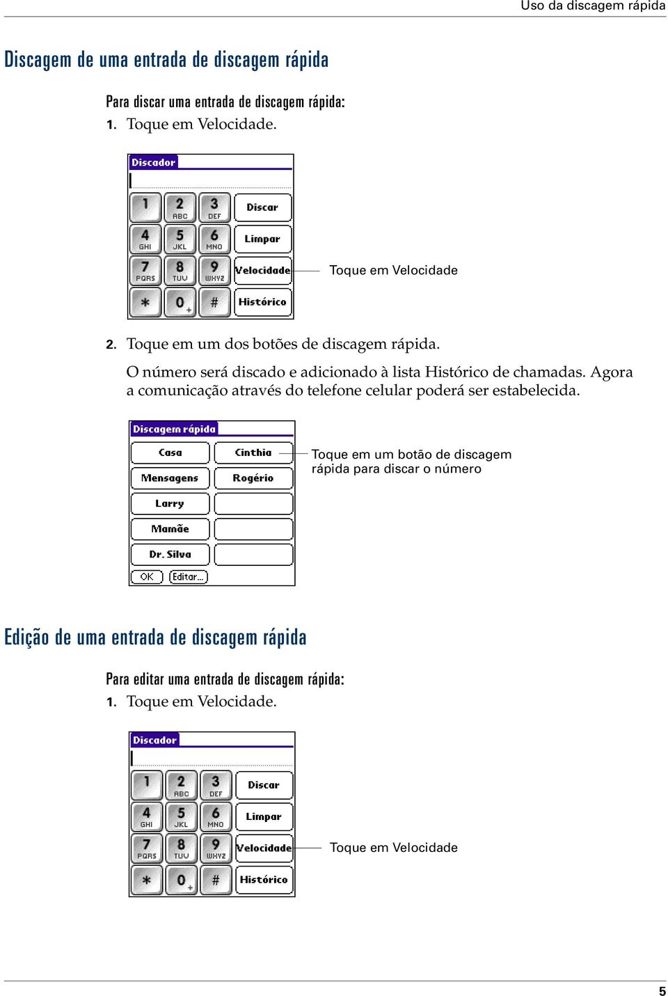 O número será discado e adicionado à lista Histórico de chamadas.